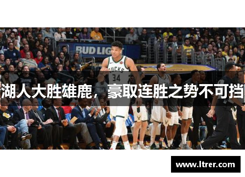 湖人大胜雄鹿，豪取连胜之势不可挡